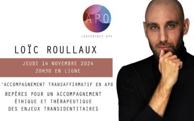 Conférence APO : “L’accompagnement transaffirmatif en APO : repères pour un accompagnement éthique et thérapeutique des enjeux transidentitaires”, avec Loïc Roullaux, le 14 novembre 2024